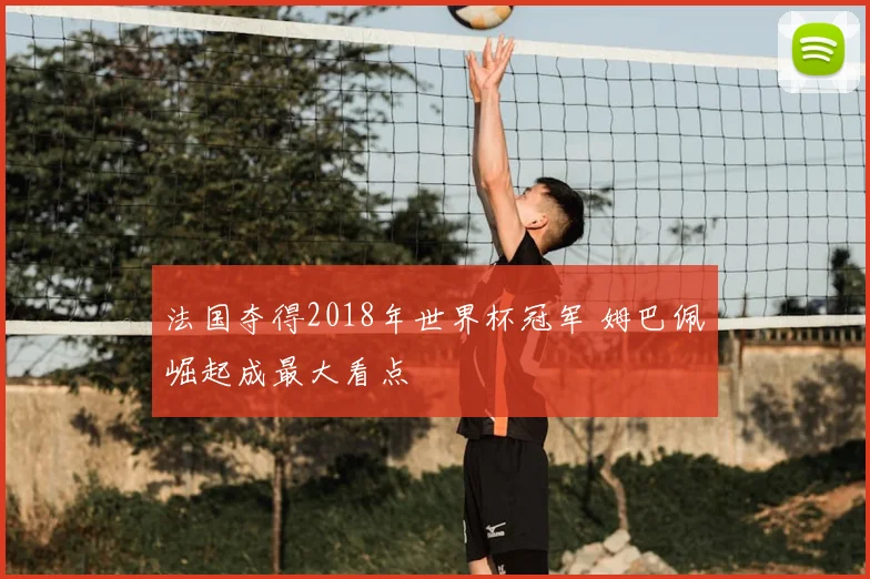 法国夺得2018年世界杯冠军 姆巴佩崛起成最大看点