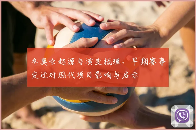 冬奥会起源与演变梳理，早期赛事变迁对现代项目影响与启示