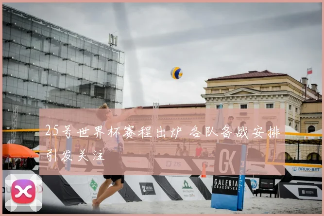 25号世界杯赛程出炉 各队备战安排引发关注