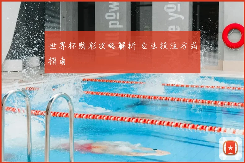 世界杯购彩攻略解析 合法投注方式指南