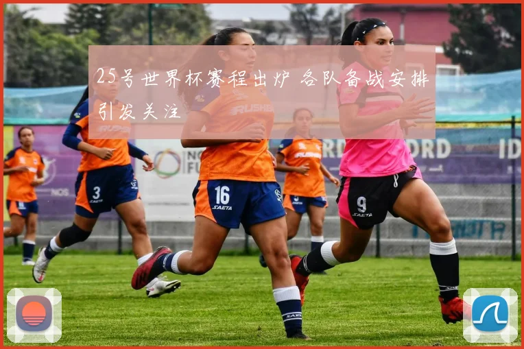 25号世界杯赛程出炉 各队备战安排引发关注